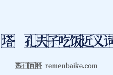 塔·孔夫子吃饭近义词是什么意思的图片